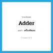 เครื่องคิดเลข ภาษาอังกฤษ?, คำศัพท์ภาษาอังกฤษ เครื่องคิดเลข แปลว่า adder ประเภท N หมวด N