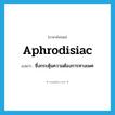 aphrodisiac แปลว่า?, คำศัพท์ภาษาอังกฤษ aphrodisiac แปลว่า ซึ่งกระตุ้นความต้องการทางเพศ ประเภท ADJ หมวด ADJ