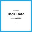 หันหลังให้กับ ภาษาอังกฤษ?, คำศัพท์ภาษาอังกฤษ หันหลังให้กับ แปลว่า back onto ประเภท PHRV หมวด PHRV