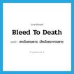 bleed to death แปลว่า?, คำศัพท์ภาษาอังกฤษ bleed to death แปลว่า ตกเลือดจนตาย, เสียเลือดมากจนตาย ประเภท PHRV หมวด PHRV