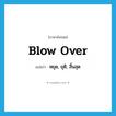 blow over แปลว่า?, คำศัพท์ภาษาอังกฤษ blow over แปลว่า หยุด, ยุติ, สิ้นสุด ประเภท PHRV หมวด PHRV