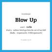 blow up แปลว่า?, คำศัพท์ภาษาอังกฤษ blow up แปลว่า ระเบิด ประเภท V ตัวอย่าง คนไทยเราไม่กลัวภูเขาไฟระเบิด เพราะบ้านเราไม่มี เพิ่มเติม ปะทุแตกออกไป, ทำให้ปะทุแตกออกไป หมวด V