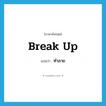 ทำลาย ภาษาอังกฤษ?, คำศัพท์ภาษาอังกฤษ ทำลาย แปลว่า break up ประเภท PHRV หมวด PHRV