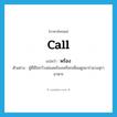 call แปลว่า?, คำศัพท์ภาษาอังกฤษ call แปลว่า พร้อง ประเภท V ตัวอย่าง ผู้ที่มีใจกว้างย่อมพร้องเพรียกเพื่อนฝูงมาร่วมวงสุราอาหาร หมวด V