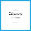 การใส่ร้าย ภาษาอังกฤษ?, คำศัพท์ภาษาอังกฤษ การใส่ร้าย แปลว่า calumny ประเภท N หมวด N