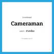 cameraman แปลว่า?, คำศัพท์ภาษาอังกฤษ cameraman แปลว่า ช่างกล้อง ประเภท N หมวด N
