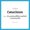 คำถามและคำตอบที่ใช้ในการสอนถึงหลักการของศาสนาคริสต์ ภาษาอังกฤษ?, คำศัพท์ภาษาอังกฤษ คำถามและคำตอบที่ใช้ในการสอนถึงหลักการของศาสนาคริสต์ แปลว่า catechism ประเภท N หมวด N
