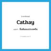 Cathay แปลว่า?, คำศัพท์ภาษาอังกฤษ Cathay แปลว่า ชื่อเดิมของประเทศจีน ประเภท N หมวด N