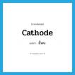 ขั้วลบ ภาษาอังกฤษ?, คำศัพท์ภาษาอังกฤษ ขั้วลบ แปลว่า cathode ประเภท N หมวด N