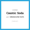 caustic soda แปลว่า?, คำศัพท์ภาษาอังกฤษ caustic soda แปลว่า โซเดียมไฮดรอกไซด์, โซดาไฟ ประเภท N หมวด N