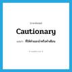 cautionary แปลว่า?, คำศัพท์ภาษาอังกฤษ cautionary แปลว่า ที่ให้คำแนะนำหรือคำเตือน ประเภท ADJ หมวด ADJ