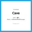 cave แปลว่า?, คำศัพท์ภาษาอังกฤษ cave แปลว่า คูหา ประเภท N ตัวอย่าง ทรพีเมื่อเติบโตขึ้นก็เที่ยวนอกคูหา หมวด N