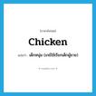 chicken แปลว่า?, คำศัพท์ภาษาอังกฤษ chicken แปลว่า เด็กหนุ่ม (เกย์ใช้เรียกเด็กผู้ชาย) ประเภท SL หมวด SL