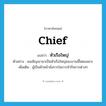 chief แปลว่า?, คำศัพท์ภาษาอังกฤษ chief แปลว่า หัวเรือใหญ่ ประเภท N ตัวอย่าง ผมเชิญเขามาเป็นหัวเรือใหญ่ของงานนี้โดยเฉพาะ เพิ่มเติม ผู้เป็นหัวหน้าสั่งการในการทำกิจการต่างๆ หมวด N