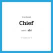 chief แปลว่า?, คำศัพท์ภาษาอังกฤษ chief แปลว่า อธิป ประเภท N หมวด N