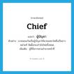 chief แปลว่า?, คำศัพท์ภาษาอังกฤษ chief แปลว่า ผู้บัญชา ประเภท N ตัวอย่าง นายพลเนวินเป็นผู้บัญชาให้นายพลยาโดซึ่งเป็นชาวพม่าแท้ จัดตั้งกองกำลังใหม่ทั้งหมด เพิ่มเติม ผู้ที่สั่งการตามอำนาจหน้าที่ หมวด N