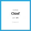 chief แปลว่า?, คำศัพท์ภาษาอังกฤษ chief แปลว่า ผกก. ประเภท N หมวด N