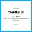 childbirth แปลว่า?, คำศัพท์ภาษาอังกฤษ childbirth แปลว่า สูติกรรม ประเภท N ตัวอย่าง ชั้น 3 ของโรงพยาบาลจัดให้เป็นแผนกงานสูติกรรมและหอผู้ป่วยใน หมวด N