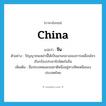 China แปลว่า?, คำศัพท์ภาษาอังกฤษ China แปลว่า จีน ประเภท N ตัวอย่าง ปัญญาชนเหล่านี้ได้เป็นแกนกลางของการเคลื่อนไหวเรียกร้องประชาธิปไตยในจีน เพิ่มเติม ชื่อประเทศและชนชาติหนึ่งอยู่ทางทิศเหนือของประเทศไทย หมวด N