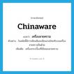 เครื่องลายคราม ภาษาอังกฤษ?, คำศัพท์ภาษาอังกฤษ เครื่องลายคราม แปลว่า Chinaware ประเภท N ตัวอย่าง ในสมัยนี้มีการเขียนสีและเขียนลายไทยทับบนเครื่องลายครามจีนด้วย เพิ่มเติม เครื่องกระเบื้องที่เขียนลงลายคราม หมวด N