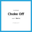 choke off แปลว่า?, คำศัพท์ภาษาอังกฤษ choke off แปลว่า ขัดขวาง ประเภท PHRV หมวด PHRV