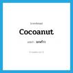 มะพร้าว ภาษาอังกฤษ?, คำศัพท์ภาษาอังกฤษ มะพร้าว แปลว่า cocoanut ประเภท N หมวด N