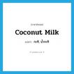 กะทิ, น้ำกะทิ ภาษาอังกฤษ?, คำศัพท์ภาษาอังกฤษ กะทิ, น้ำกะทิ แปลว่า coconut milk ประเภท N หมวด N