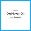 น้ำมันตับปลา ภาษาอังกฤษ?, คำศัพท์ภาษาอังกฤษ น้ำมันตับปลา แปลว่า cod-liver oil ประเภท N หมวด N