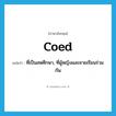 coed แปลว่า?, คำศัพท์ภาษาอังกฤษ coed แปลว่า ที่เป็นสหศึกษา, ที่ผู้หญิงและชายเรียนร่วมกัน ประเภท ADJ หมวด ADJ