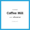 coffee mill แปลว่า?, คำศัพท์ภาษาอังกฤษ coffee mill แปลว่า เครื่องบดกาแฟ ประเภท N หมวด N