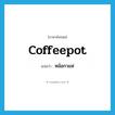 coffeepot แปลว่า?, คำศัพท์ภาษาอังกฤษ coffeepot แปลว่า หม้อกาแฟ ประเภท N หมวด N