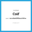 coif แปลว่า?, คำศัพท์ภาษาอังกฤษ coif แปลว่า หมวกชนิดหนึ่งที่ใส่แนบกับศีรษะ ประเภท N หมวด N