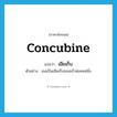 concubine แปลว่า?, คำศัพท์ภาษาอังกฤษ concubine แปลว่า เมียเก็บ ประเภท N ตัวอย่าง เธอเป็นเมียเก็บของเจ้าพ่อคนหนึ่ง หมวด N
