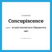 ความปรารถนาอย่างมาก (โดยเฉพาะทางเพศ) ภาษาอังกฤษ?, คำศัพท์ภาษาอังกฤษ ความปรารถนาอย่างมาก (โดยเฉพาะทางเพศ) แปลว่า concupiscence ประเภท N หมวด N