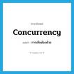 concurrency แปลว่า?, คำศัพท์ภาษาอังกฤษ concurrency แปลว่า การเห็นพ้องด้วย ประเภท N หมวด N