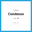 condense แปลว่า?, คำศัพท์ภาษาอังกฤษ condense แปลว่า ย่อ ประเภท VT หมวด VT
