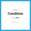 เงื่อนไข ภาษาอังกฤษ?, คำศัพท์ภาษาอังกฤษ เงื่อนไข แปลว่า condition ประเภท N หมวด N