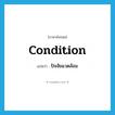ปัจจัยแวดล้อม ภาษาอังกฤษ?, คำศัพท์ภาษาอังกฤษ ปัจจัยแวดล้อม แปลว่า condition ประเภท N หมวด N