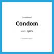 condom แปลว่า?, คำศัพท์ภาษาอังกฤษ condom แปลว่า ถุงยาง ประเภท N หมวด N