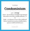 condominium แปลว่า?, คำศัพท์ภาษาอังกฤษ condominium แปลว่า อาคารชุด ประเภท N ตัวอย่าง รัฐบาลจะแก้ไขพระราชบัญญัติอาคารชุด โดยอนุญาตให้ต่างชาติสามารถเข้ามาซื้ออาคารชุดที่ตั้งบนที่ดินไม่เกิน 5 ไร่ ได้ เพิ่มเติม อาคารที่บุคคลสามารถแยกการถือกรรมสิทธิ์ออกได้เป็นส่วนๆ โดยแต่ละส่วนประกอบด้วยกรรมสิทธิ์ในทรัพย์ส่วนบุคคลและกรรมสิทธิ์ร่วมในทรัพย์ส่วนกลาง หมวด N
