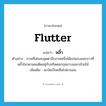 flutter แปลว่า?, คำศัพท์ภาษาอังกฤษ flutter แปลว่า พลิ้ว ประเภท V ตัวอย่าง ภาพที่เด่นสะดุดตาอีกภาพหนึ่งได้แก่แถบแพรขาวที่พลิ้วไหวตามลมติดอยู่กับหรีดดอกกุหลาบและกล้วยไม้ เพิ่มเติม สะบัดเป็นคลื่นไปตามลม หมวด V