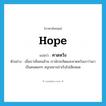 คาดหวัง ภาษาอังกฤษ?, คำศัพท์ภาษาอังกฤษ คาดหวัง แปลว่า hope ประเภท V ตัวอย่าง เมื่อเราเห็นคนอ้วน เรามักจะคิดและคาดหวังเอาว่าเขาเป็นคนตลกๆ สนุกสนานร่าเริงไปเสียหมด หมวด V