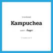 กัมพูชา ภาษาอังกฤษ?, คำศัพท์ภาษาอังกฤษ กัมพูชา แปลว่า Kampuchea ประเภท N หมวด N
