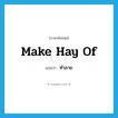 ทำลาย ภาษาอังกฤษ?, คำศัพท์ภาษาอังกฤษ ทำลาย แปลว่า make hay of ประเภท PHRV หมวด PHRV