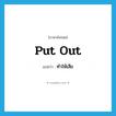 ทำให้เสีย ภาษาอังกฤษ?, คำศัพท์ภาษาอังกฤษ ทำให้เสีย แปลว่า put out ประเภท PHRV หมวด PHRV