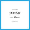 ผู้เป็นคราบ ภาษาอังกฤษ?, คำศัพท์ภาษาอังกฤษ ผู้เป็นคราบ แปลว่า stainer ประเภท N หมวด N