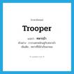ทหารม้า ภาษาอังกฤษ?, คำศัพท์ภาษาอังกฤษ ทหารม้า แปลว่า trooper ประเภท N ตัวอย่าง การรบตกหนักอยู่กับทหารม้า เพิ่มเติม ทหารที่ใช้ม้าเป็นพาหนะ หมวด N