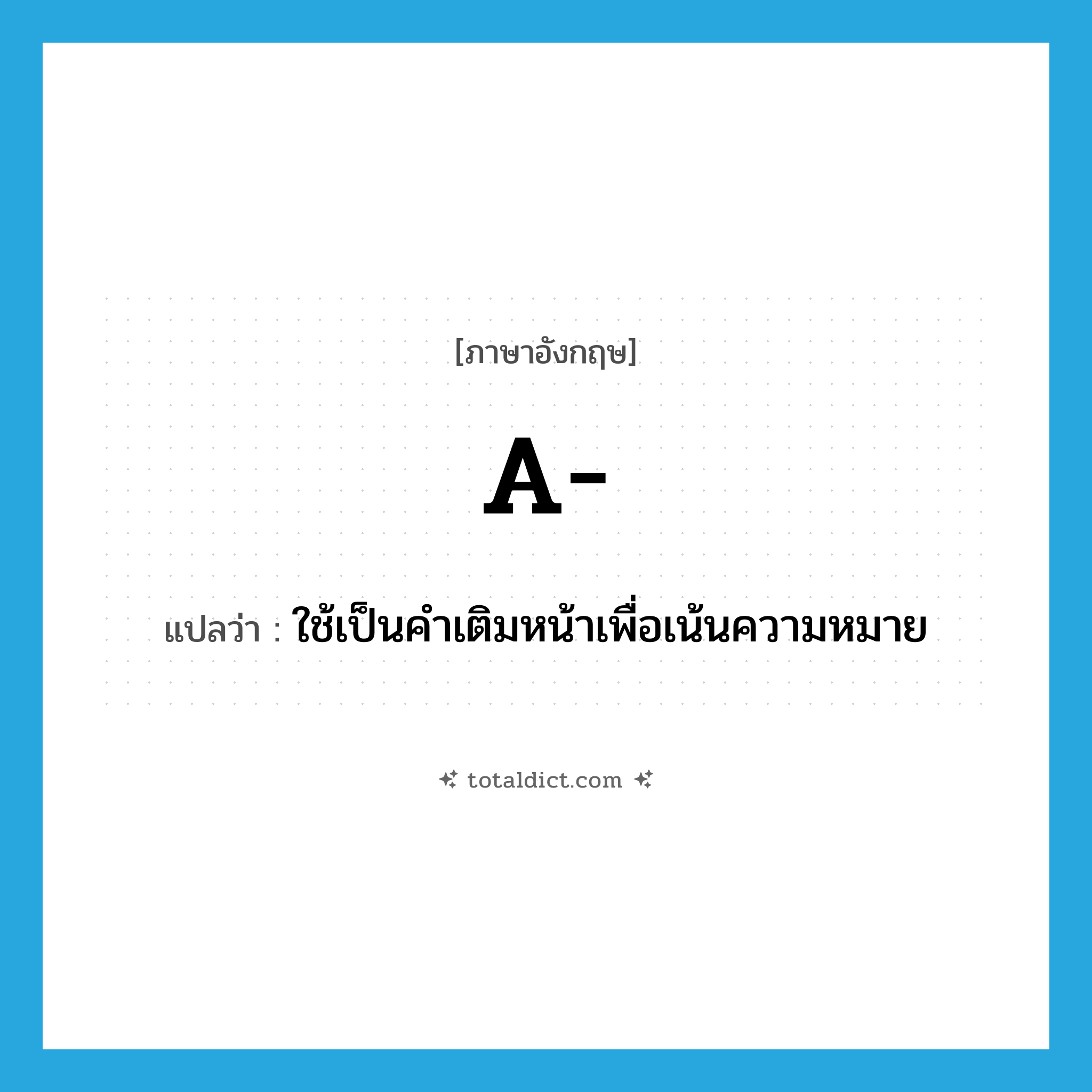 A แปลว่า?, คำศัพท์ภาษาอังกฤษ a- แปลว่า ใช้เป็นคำเติมหน้าเพื่อเน้นความหมาย ประเภท PRF หมวด PRF
