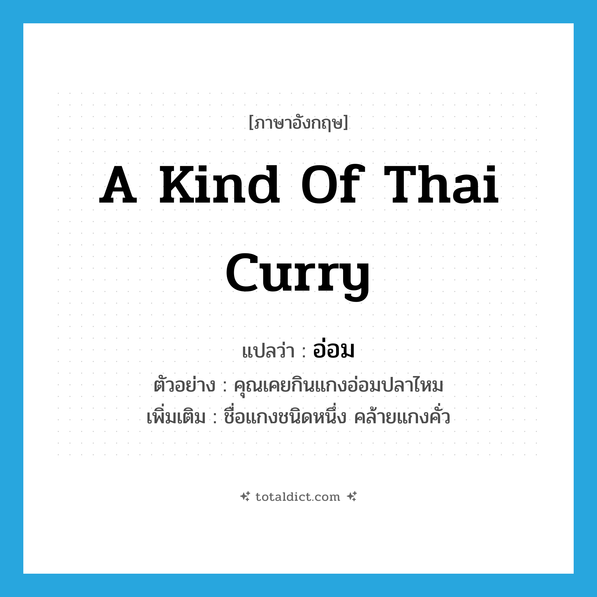 a kind of Thai curry แปลว่า?, คำศัพท์ภาษาอังกฤษ a kind of Thai curry แปลว่า อ่อม ประเภท N ตัวอย่าง คุณเคยกินแกงอ่อมปลาไหม เพิ่มเติม ชื่อแกงชนิดหนึ่ง คล้ายแกงคั่ว หมวด N