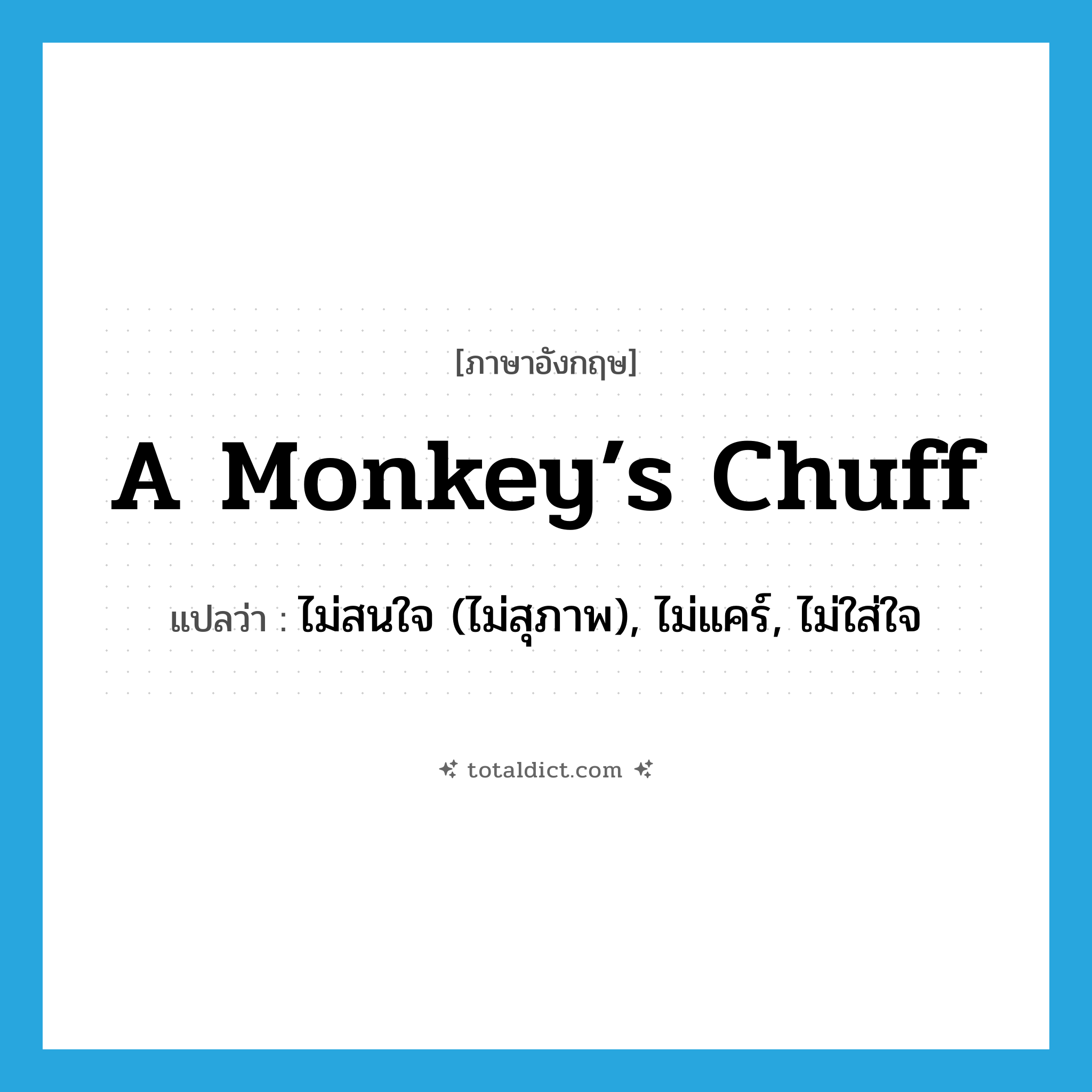 a monkey’s chuff แปลว่า?, คำศัพท์ภาษาอังกฤษ a monkey’s chuff แปลว่า ไม่สนใจ (ไม่สุภาพ), ไม่แคร์, ไม่ใส่ใจ ประเภท SL หมวด SL